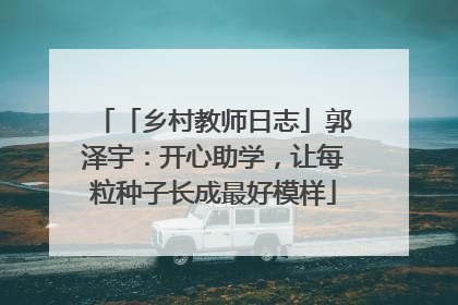 「乡村教师日志」郭泽宇：开心助学，让每粒种子长成最好模样