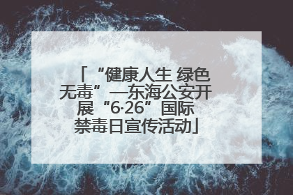 “健康人生 绿色无毒”—东海公安开展“6·26”国际禁毒日宣传活动