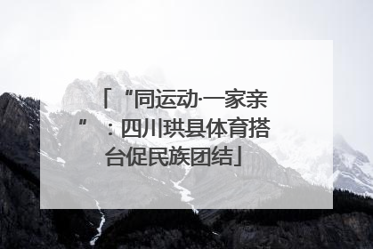 “同运动·一家亲”：四川珙县体育搭台促民族团结