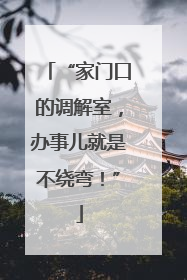 “家门口的调解室，办事儿就是不绕弯！”