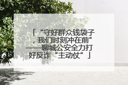 “守好群众钱袋子，我们时刻冲在前”——聊城公安全力打好反诈“主动仗”