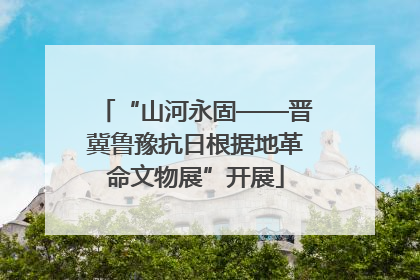 “山河永固——晋冀鲁豫抗日根据地革命文物展”开展