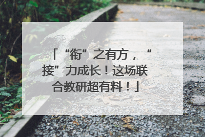 “衔”之有方，“接”力成长！这场联合教研超有料！
