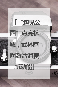 “遇见公园”点亮杭城，武林商圈激活消费新动能
