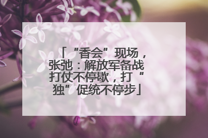 “香会”现场，张弛：解放军备战打仗不停歇，打“独”促统不停步