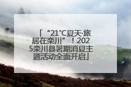 “21℃夏天·旅居在栾川”！2025栾川县暑期消夏主题活动全面开启