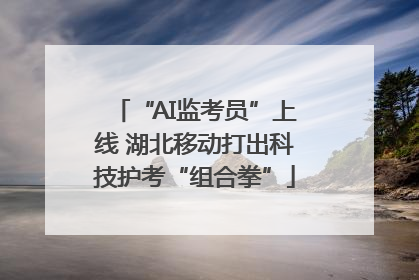 “AI监考员”上线 湖北移动打出科技护考“组合拳”