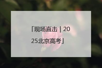 现场直击｜2025北京高考