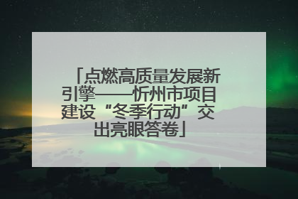 点燃高质量发展新引擎——忻州市项目建设“冬季行动”交出亮眼答卷