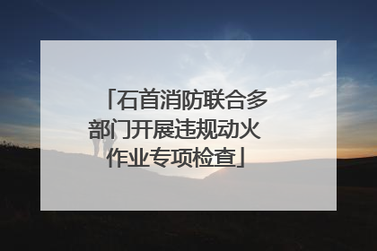 石首消防联合多部门开展违规动火作业专项检查
