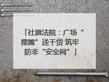 社旗法院：广场“摆摊”送干货 筑牢防非“安全网”