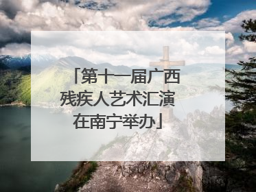 第十一届广西残疾人艺术汇演在南宁举办