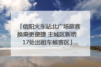 信阳火车站北广场旅客换乘更便捷 主城区新增17处出租车候客区