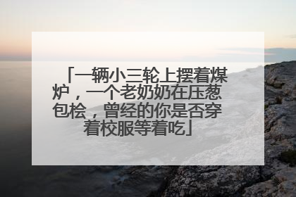 一辆小三轮上摆着煤炉，一个老奶奶在压葱包桧，曾经的你是否穿着校服等着吃