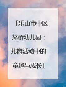 乐山市中区茅桥幼儿园：扎辫活动中的童趣与成长