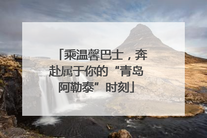 乘温馨巴士，奔赴属于你的“青岛阿勒泰”时刻