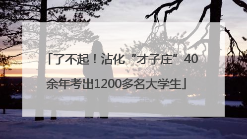 了不起！沾化“才子庄”40余年考出1200多名大学生