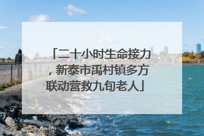 二十小时生命接力，新泰市禹村镇多方联动营救九旬老人