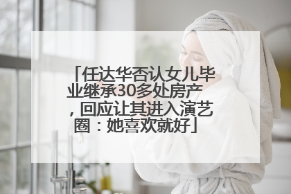 任达华否认女儿毕业继承30多处房产，回应让其进入演艺圈：她喜欢就好