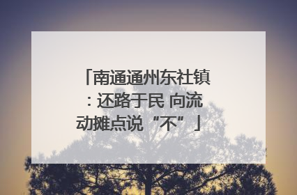 南通通州东社镇：还路于民 向流动摊点说“不”