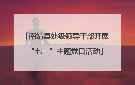 南靖县处级领导干部开展“七一”主题党日活动