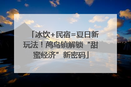 冰饮+民宿=夏日新玩法！鸬鸟镇解锁“甜蜜经济”新密码