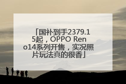 国补到手2379.15起，OPPO Reno14系列开售，实况照片玩法真的很香