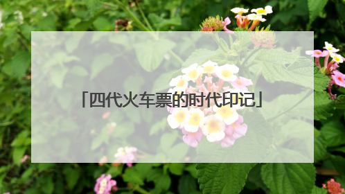四代火车票的时代印记