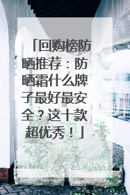 回购榜防晒推荐：防晒霜什么牌子最好最安全？这十款超优秀！