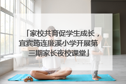 家校共育促学生成长，宜宾筠连廉溪小学开展第三期家长夜校课堂