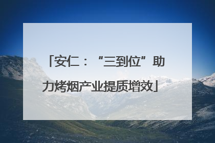 安仁：“三到位”助力烤烟产业提质增效