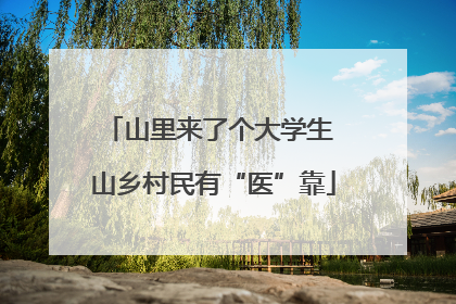山里来了个大学生 山乡村民有“医”靠
