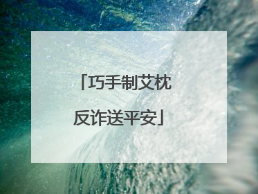 巧手制艾枕 反诈送平安