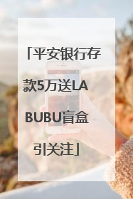 平安银行存款5万送LABUBU盲盒引关注