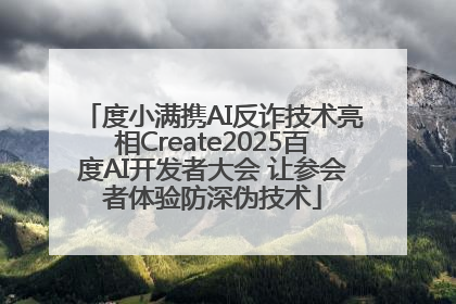度小满携AI反诈技术亮相Create2025百度AI开发者大会 让参会者体验防深伪技术