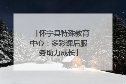 怀宁县特殊教育中心：多彩课后服务助力成长