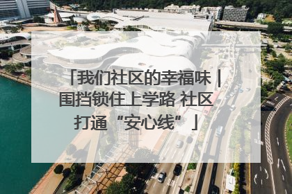 我们社区的幸福味｜围挡锁住上学路 社区打通“安心线”