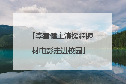 李雪健主演援疆题材电影走进校园