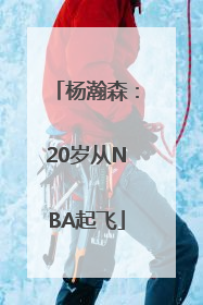 杨瀚森：20岁从NBA起飞