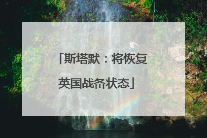 斯塔默：将恢复英国战备状态