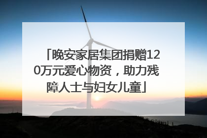 晚安家居集团捐赠120万元爱心物资，助力残障人士与妇女儿童