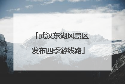 武汉东湖风景区发布四季游线路