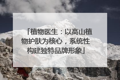 植物医生：以高山植物护肤为核心，系统性构建独特品牌形象