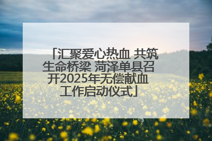 汇聚爱心热血 共筑生命桥梁 菏泽单县召开2025年无偿献血工作启动仪式