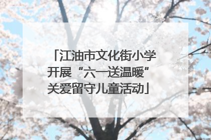 江油市文化街小学开展“六一送温暖”关爱留守儿童活动