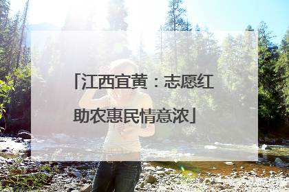 江西宜黄：志愿红助农惠民情意浓