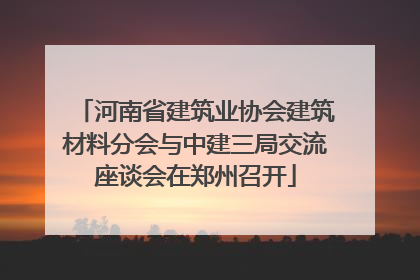 河南省建筑业协会建筑材料分会与中建三局交流座谈会在郑州召开