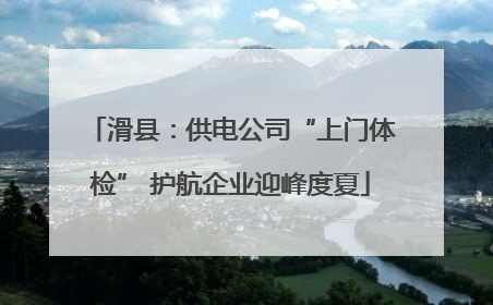 滑县：供电公司“上门体检” 护航企业迎峰度夏