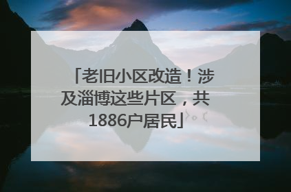 老旧小区改造！涉及淄博这些片区，共1886户居民