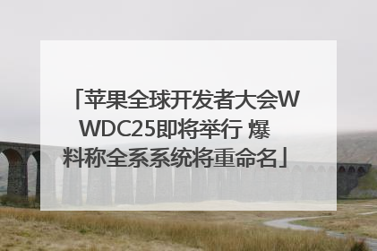 苹果全球开发者大会WWDC25即将举行 爆料称全系系统将重命名
